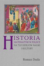 Okadka ksiki Historia matematyki w Polsce na tle dziejw nauki i kultury