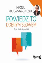 Okładka - Powiedz to dobrym słowem - Iwona Majewska-Opiełka