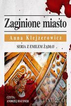 Okładka - Zaginione miasto. Seria z Emilem Żądło. Tom 4 - Anna Klejzerowicz