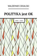 Okładka - Polityka jest ok - Waldemar Ciekalski