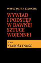 Okładka - Wywiad i podstęp w dawnej sztuce wojennej. Tom 1. Starożytność - Janusz Szewczyk