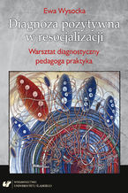 Okładka - Diagnoza pozytywna w resocjalizacji. Warsztat diagnostyczny pedagoga praktyka - Ewa Wysocka