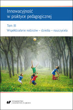 Okładka - Innowacyjność w praktyce pedagogicznej. Tom. 3: Współdziałanie rodziców - dziecka - nauczyciela - red. Renata Raszka, red. Urszula Szuścik, red. Anna Trzcionka-Wieczorek