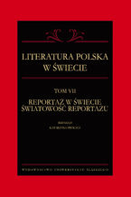 Literatura polska w świecie. T. 7: Reportaż w świecie światowość reportażu