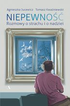 Okładka - Niepewność. Rozmowy o strachu i o nadziei - Agnieszka Jucewicz, Tomasz Kwaśniewski