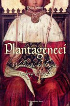 Okładka - Plantageneci. Waleczni królowie, twórcy Anglii - Dan Jones