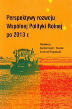 Perspektywy rozwoju Wsplnej Polityki Rolnej po 2013 r
