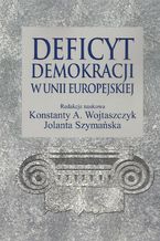 Okładka - Deficyt demokracji w Unii Europejskiej - Konstanty Adam Wojtaszczyk, Jolanta Szymańska