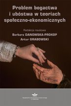 Okładka - Problem bogactwa i ubóstwa w teoriach społeczno-ekonomicznych - Artur Grabowski, Barbara Danowska-Prokop