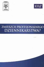 Okładka - Zmierzch profesjonalnego dziennikarstwa? - Janusz W. Adamowski, Anna Jupowicz-Ginalska