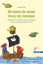 Okładka - Od słowa do słowa toczy się rozmowa. Repetytorium leksykalne z języka polskiego jako obcego dla poziomów B1 i B2 - Przemysław E. Gębal