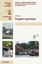 Przygoda z gramatyką. Fleksja i słowotwórstwo imion. Ćwiczenia funkcjonalno-gramatyczne dla cudzoziemców (B2, C1)