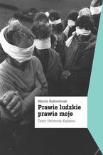 Prawie ludzkie prawie moje. Teatr Helmuta Kajzara