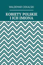 Okładka - KOBIETY POLSKIE I ICH IMIONA - Waldemar Ciekalski