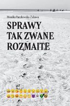 Okładka - Sprawy tak zwane rozmaite - Monika Raczkowska-Zabawa