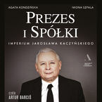 Prezes i Spółki Imperium Jarosława Kaczyńskiego