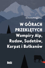 Okładka - W górach przeklętych. Wampiry Alp, Rudaw, Sudetów, Karpat i Bałkanów - Bartłomiej Sala