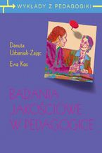 Okładka - Badania jakościowe w pedagogice. Wywiad narracyjny i obiektywna hermeneutyka - Danuta Urbaniak-Zając, Ewa Kos