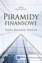 Piramidy finansowe. Teoria, regulacje, praktyka