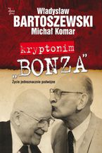 Okładka - "Kryptonim ""Bonza""". Życie jednoznacznie podwójne - Władysław Bartoszewski, Michał Komar