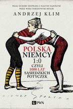 Okładka - Polska Niemcy 1:0 czyli 1000 lat sąsiedzkich potyczek - Andrzej Klim