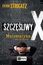 Okładka - Szczęśliwy X. Matematyka na co dzień - Steven Strogatz