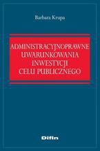 Administracyjnoprawne uwarunkowania inwestycji celu publicznego