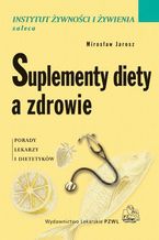 Okładka - Suplementy diety a zdrowie. Porady lekarzy i dietetyków - Mirosław Jarosz, Wioleta Respondek, Janusz Ciok