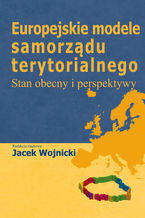 Okładka - Europejskie modele samorządu terytorialnego. Stan obecny i perspektywy - Jacek Wojnicki