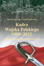 Okładka - Kadra Wojska Polskiego 1989-2012. Studium socjologiczno-politologiczne - Mariusz Jędrzejko, Marek Paszkowski