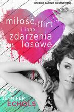 Okładka - Miłość, flirt i inne zdarzenia losowe - Jennifer Echols
