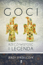 Okładka - Goci. Rzeczywistość i legenda - Jerzy Strzelczyk