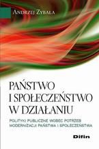 Państwo i społeczeństwo w działaniu. Polityki publiczne wobec potrzeb modernizacji państwa i społeczeństwa