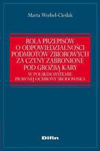 Rola przepisw o odpowiedzialnoci podmiotw zbiorowych za czyny zabronione pod grob kary w polskim systemie prawnej ochrony rodowiska