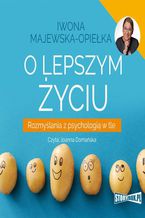 Okładka - O lepszym życiu. Rozmyślania z psychologią w tle - Iwona Majewska-Opiełka