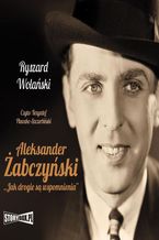 Okładka - Aleksander Żabczyński. Jak drogie są wspomnienia - Ryszard Wolański