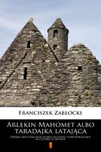 Arlekin Mahomet albo taradajka latająca. Drama śmieszno-płaczliwo-filozofo-sowizdrzalskie w czterech aktach