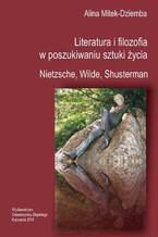 Okładka - Literatura i filozofia w poszukiwaniu sztuki życia: Nietzsche, Wilde, Shusterman - Alina Mitek-Dziemba