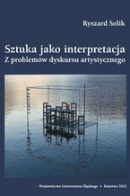 Okładka - Sztuka jako interpretacja. Z problemów dyskursu artystycznego - Ryszard Solik