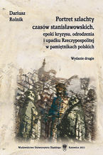 Okładka - Portret szlachty czasów stanisławowskich, epoki kryzysu, odrodzenia i upadku Rzeczypospolitej w pamiętnikach polskich. Wyd. 2 - Dariusz Rolnik