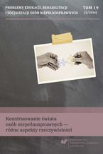 "Problemy Edukacji, Rehabilitacji i Socjalizacji Osób Niepełnosprawnych". T. 19, nr 2/2014: Konstruowanie świata osób niepełnosprawnych - różne aspekty rzeczywistości