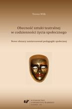 Obecność sztuki teatralnej w codzienności życia społecznego. Nowe obszary zainteresowań pedagogiki społecznej