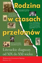 Okładka - Rodzina w czasach przełomów. Literackie diagnozy od XIX do XXI wieku - red. Krystyna Kralkowska-Gątkowska, Beata Nowacka