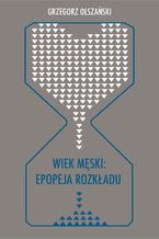 Wiek męski: epopeja rozkładu. Motywy senilne w poezji polskiej po 1989 roku (Marcin Świetlicki, Jacek Podsiadło i inni poeci)