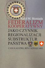 Federalizm kooperatywny jako czynnik regionalizacji substruktur pastwa. Casus Austrii, RFN i Szwajcarii