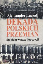 Dekada polskich przemian. Studium władzy i opozycji