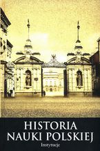 Okładka - Histora nauki polskiej Tom 10 Część 2 Instytucje - Leszek Zasztowt, Joanna Schiller-Walicka