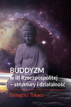 Okładka - Buddyzm w III Rzeczpospolitej - struktury i działalność - Grzegorz Tokarz