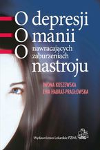 Okładka - O depresji, o manii, o nawracających zaburzeniach nastroju - Iwona Koszewska, Ewa Habrat-Pragłowska