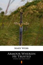 Armour Wherein He Trusted. A Novel and Some Stories